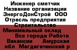 Инженер-сметчик › Название организации ­ ЭнергоДонСтрой, ООО › Отрасль предприятия ­ Строительство › Минимальный оклад ­ 35 000 - Все города Работа » Вакансии   . Амурская обл.,Магдагачинский р-н